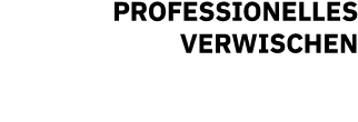 PROFESSIONELLES VERWISCHEN