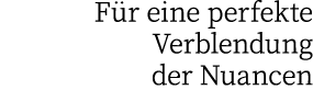 Für eine perfekte Verblendung der Nuancen