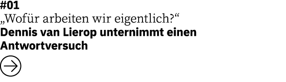#01 „Wof r arbeiten wir eigentlich?“ Dennis van Lierop unternimmt einen Antwortversuch ￼