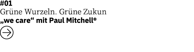 #01 Gr ne Wurzeln. Gr ne Zukun „we care“ mit Paul Mitchell® ￼