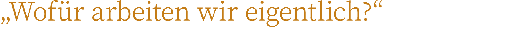„Wof r arbeiten wir eigentlich?“