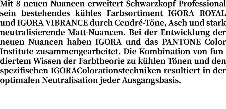 Mit 8 neuen Nuancen erweitert Schwarzkopf Professional sein bestehendes k hles Farbsortiment IGORA ROYAL und IGORA VI...