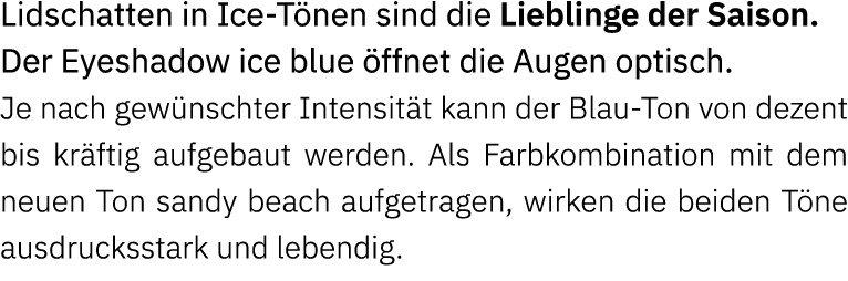 Lidschatten in Ice T nen sind die Lieblinge der Saison. Der Eyeshadow ice blue ffnet die Augen optisch. Je nach gew ...