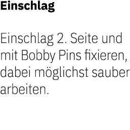 Einschlag Einschlag 2. Seite und mit Bobby Pins fixieren, dabei m glichst sauber arbeiten. 