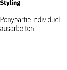 Styling Ponypartie individuell ausarbeiten.