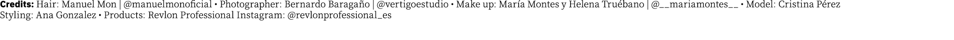 Credits: Hair: Manuel Mon    manuelmonoficial   Photographer: Bernardo Baragaño    vertigoestudio   Make up: María Mo   