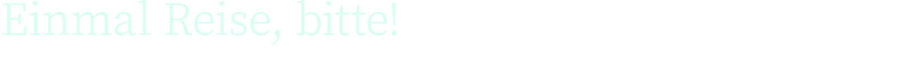 Einmal Reise, bitte 
