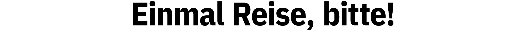 Einmal Reise, bitte 