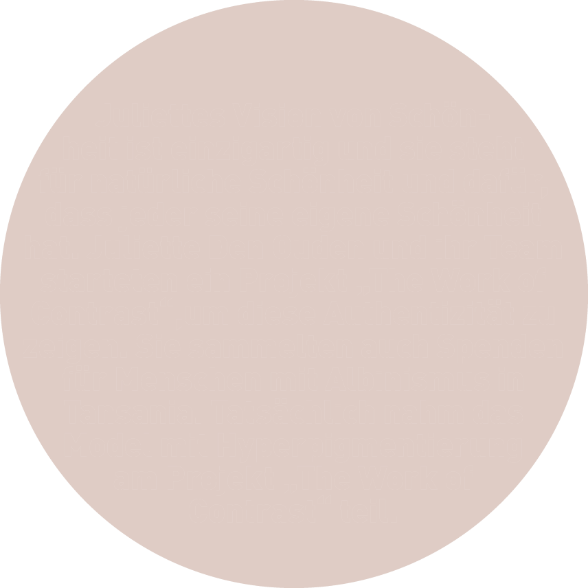   Juliettes Vision von Schönheit ist einzigartig und sie steht für natürliche Schönheit und dafür, dass jeder seine e   