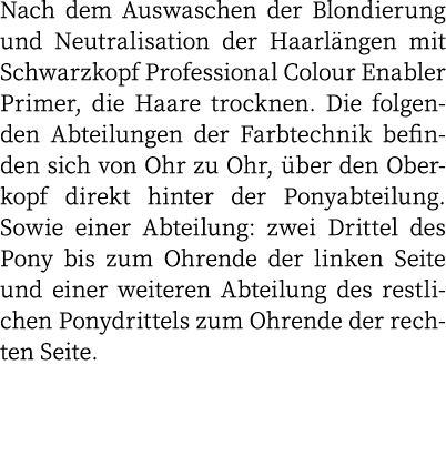 Nach dem Auswaschen der Blondierung und Neutralisation der Haarlängen mit Schwarzkopf Professional Colour Enabler Pri   
