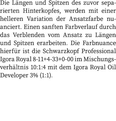 Die Längen und Spitzen des zuvor separierten Hinterkopfes, werden mit einer helleren Variation der Ansatzfarbe nuanci   