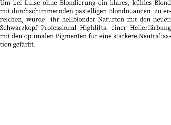 Um bei Luise ohne Blondierung ein klares, kühles Blond mit durchschimmernden pastelligen Blondnuancen zu erreichen, w   