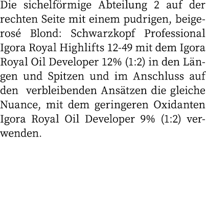 Die sichelförmige Abteilung 2 auf der rechten Seite mit einem pudrigen, beigerosé Blond: Schwarzkopf Professional Igo   