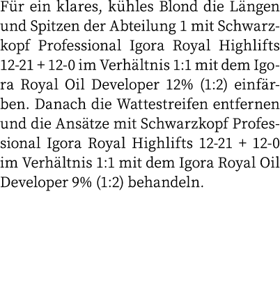 Für ein klares, kühles Blond die Längen und Spitzen der Abteilung 1 mit Schwarzkopf Professional Igora Royal Highlift   