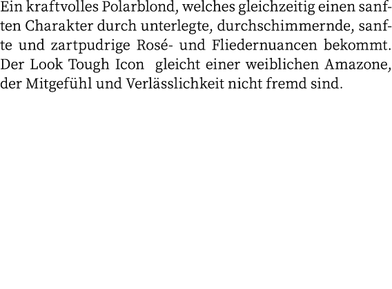 Ein kraftvolles Polarblond, welches gleichzeitig einen sanften Charakter durch unterlegte, durchschimmernde, sanfte u   