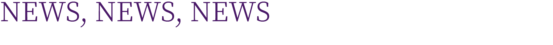 NEWS, NEWS, NEWS