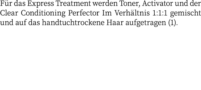 Für das Express Treatment werden Toner, Activator und der Clear Conditioning Perfector Im Verhältnis 1:1:1 gemischt u   
