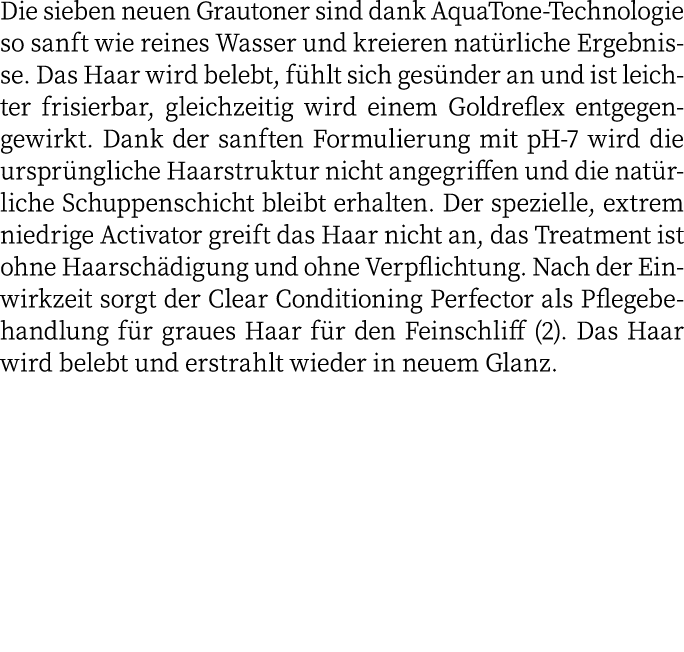 Die sieben neuen Grautoner sind dank AquaTone-Technologie so sanft wie reines Wasser und kreieren natürliche Ergebnis   
