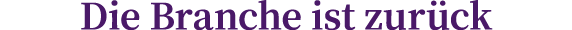 Die Branche ist zurück