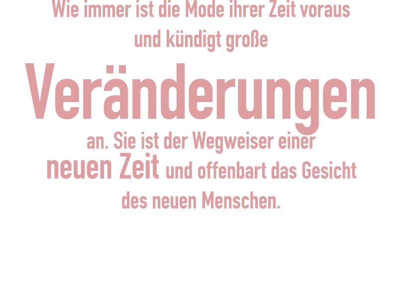 Wie immer ist die Mode ihrer Zeit voraus und kündigt große Veränderungen an  Sie ist der Wegweiser einer neuen Zeit u   
