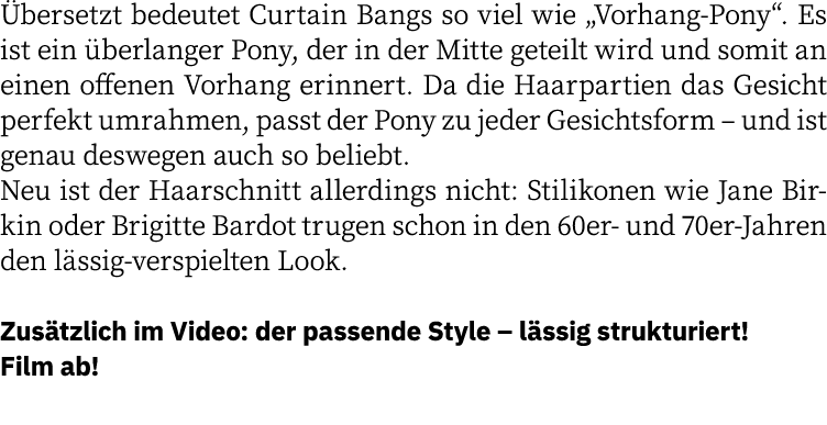 Übersetzt bedeutet Curtain Bangs so viel wie  Vorhang-Pony   Es ist ein überlanger Pony, der in der Mitte geteilt wir   