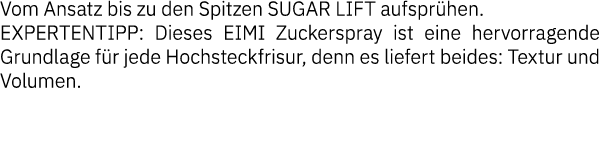 Vom Ansatz bis zu den Spitzen SUGAR LIFT aufsprühen  EXPERTENTIPP: Dieses EIMI Zuckerspray ist eine hervorragende Gru   