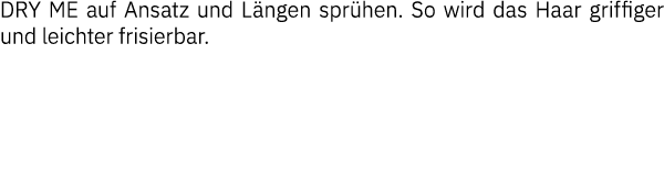 DRY ME auf Ansatz und Längen sprühen  So wird das Haar griffiger und leichter frisierbar 