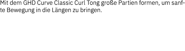 Mit dem GHD Curve Classic Curl Tong große Partien formen, um sanfte Bewegung in die Längen zu bringen  