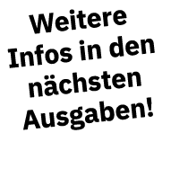 Weitere Infos in den nächsten Ausgaben 
