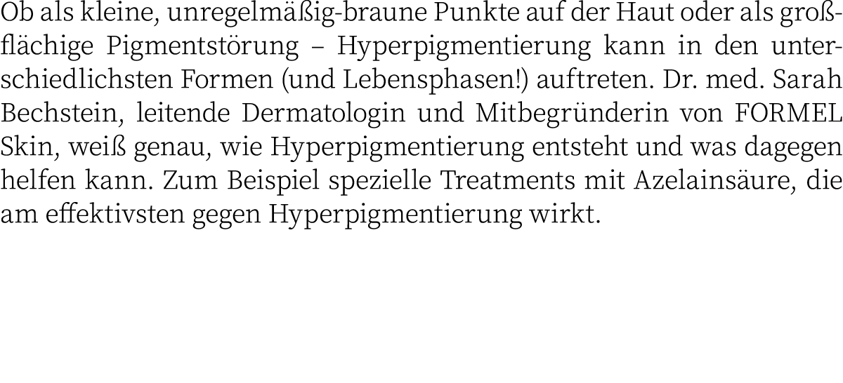 Ob als kleine, unregelmäßig-braune Punkte auf der Haut oder als großflächige Pigmentstörung   Hyperpigmentierung kann   