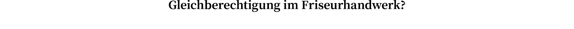 Gleichberechtigung im Friseurhandwerk            