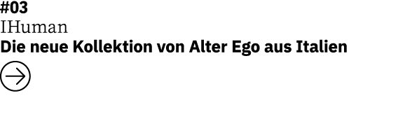 #03 IHuman Die neue Kollektion von Alter Ego aus Italien  