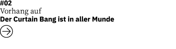 #02 Vorhang auf    Der Curtain Bang ist in aller Munde  