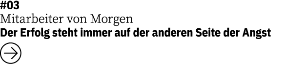 #03 Mitarbeiter von Morgen   Der Erfolg steht immer auf der anderen Seite der Angst  