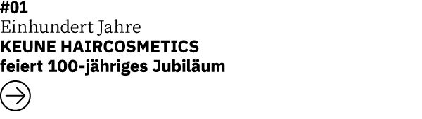 #01 Einhundert Jahre   KEUNE HAIRCOSMETICS feiert 100-jähriges Jubiläum   