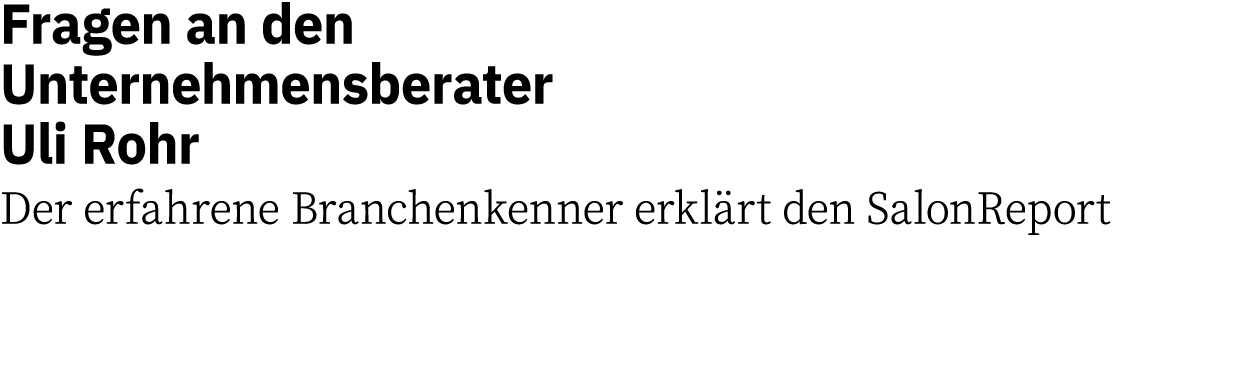 Fragen an den Unternehmensberater Uli Rohr Der erfahrene Branchenkenner erklärt den SalonReport