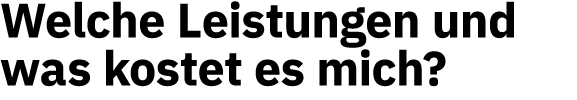 Welche Leistungen und was kostet es mich 