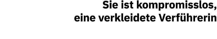 Sie ist kompromisslos, eine verkleidete Verführerin