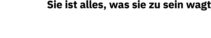 Sie ist alles, was sie zu sein wagt