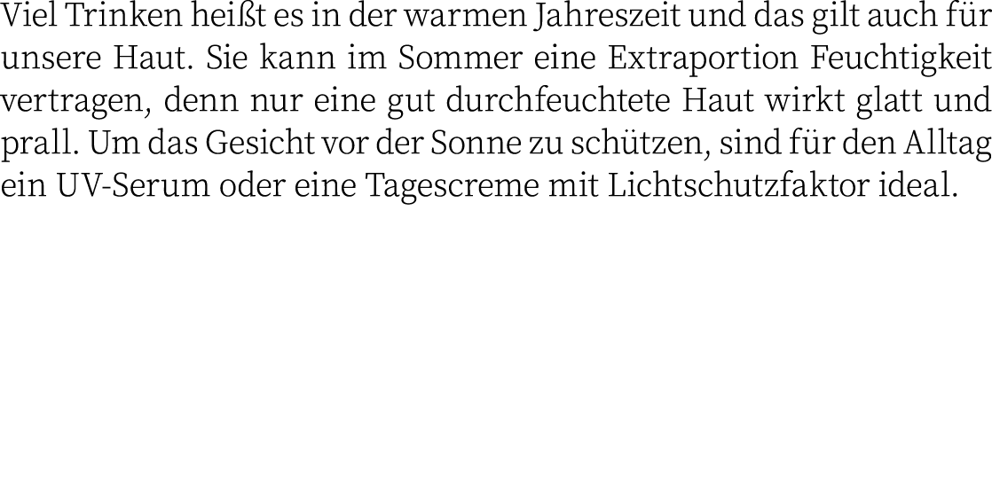 Viel Trinken heißt es in der warmen Jahreszeit und das gilt auch für unsere Haut  Sie kann im Sommer eine Extraportio   
