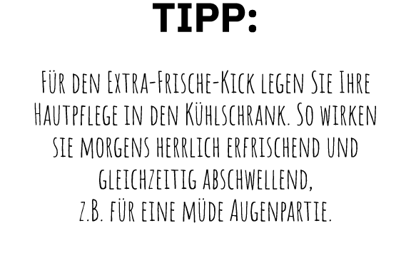 TIPP: Für den Extra-Frische-Kick legen Sie Ihre Hautpflege in den Kühlschrank  So wirken sie morgens herrlich erfrisc   