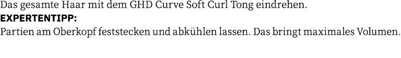 Das gesamte Haar mit dem GHD Curve Soft Curl Tong eindrehen  EXPERTENTIPP: Partien am Oberkopf feststecken und abkühl   