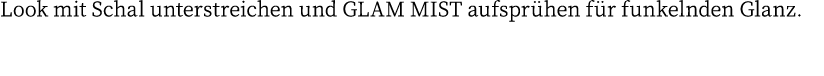 Look mit Schal unterstreichen und GLAM MIST aufsprühen für funkelnden Glanz 
