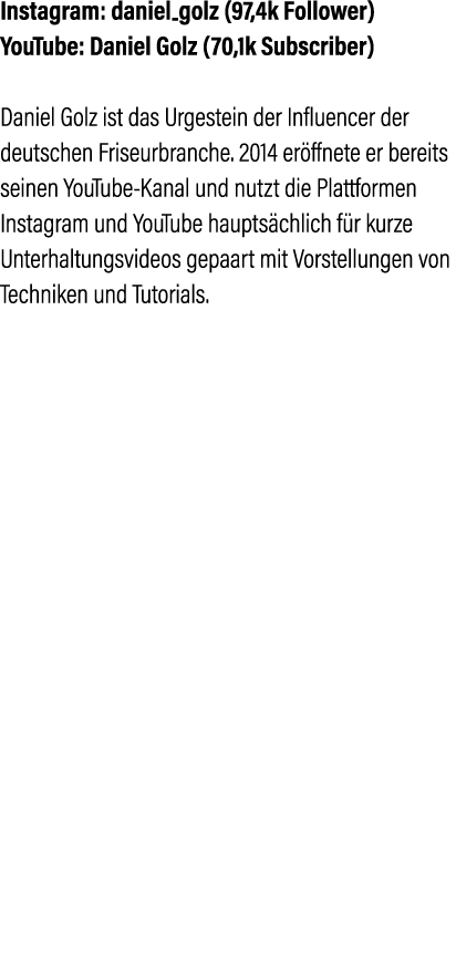 Instagram: daniel-golz (97,4k Follower) YouTube: Daniel Golz (70,1k Subscriber) Daniel Golz ist das Urgestein der Inf   