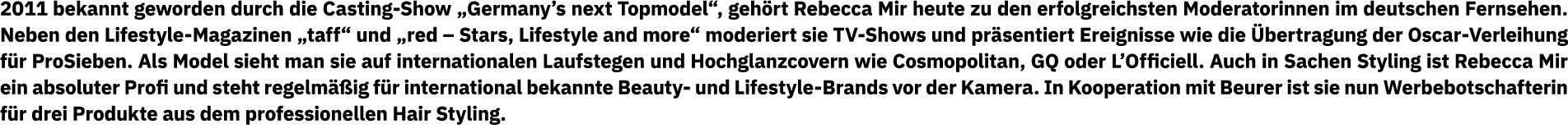 2011 bekannt geworden durch die Casting-Show  Germany s next Topmodel , gehört Rebecca Mir heute zu den erfolgreichst   