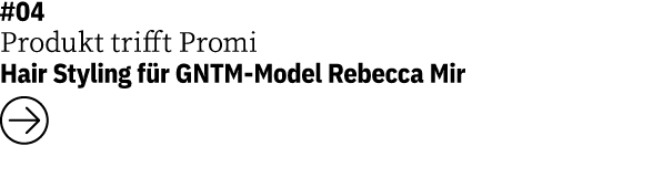#04 Produkt trifft Promi  Hair Styling für GNTM-Model Rebecca Mir  