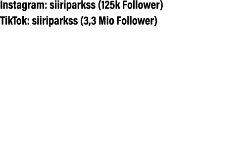 Instagram: siiriparkss (125k Follower) TikTok: siiriparkss (3,3 Mio Follower)