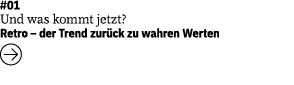 #01 Und was kommt jetzt?  Retro – der Trend zur ck zu wahren Werten  