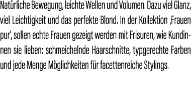 Nat rliche Bewegung, leichte Wellen und Volumen. Dazu viel Glanz, viel Leichtigkeit und das perfekte Blond. In der Ko...