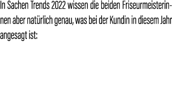 In Sachen Trends 2022 wissen die beiden Friseurmeisterinnen aber nat rlich genau, was bei der Kundin in diesem Jahr a...